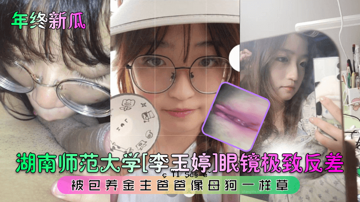 年终新卦湖南师范大学李玉婷眼镜含反封金师父雕像母狗一草